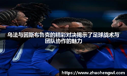 rb88乌法与因斯布鲁克的精彩对决揭示了足球战术与团队协作的魅力