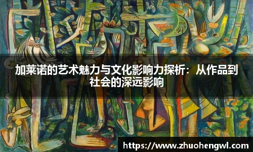 加莱诺的艺术魅力与文化影响力探析：从作品到社会的深远影响