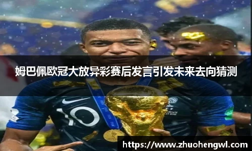 姆巴佩欧冠大放异彩赛后发言引发未来去向猜测