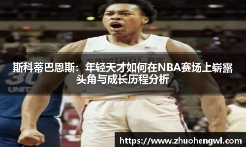 斯科蒂巴恩斯：年轻天才如何在NBA赛场上崭露头角与成长历程分析