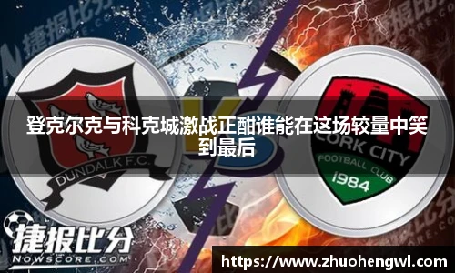 登克尔克与科克城激战正酣谁能在这场较量中笑到最后