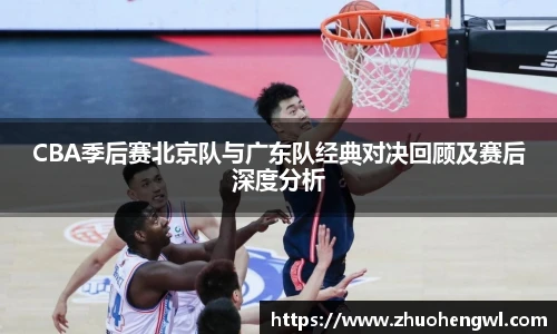 CBA季后赛北京队与广东队经典对决回顾及赛后深度分析