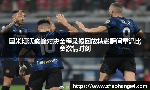 rb88国米切沃巅峰对决全程录像回放精彩瞬间重温比赛激情时刻