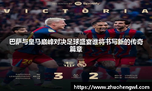 巴萨与皇马巅峰对决足球盛宴谁将书写新的传奇篇章