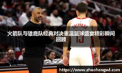 火箭队与雄鹿队经典对决重温篮球盛宴精彩瞬间回顾